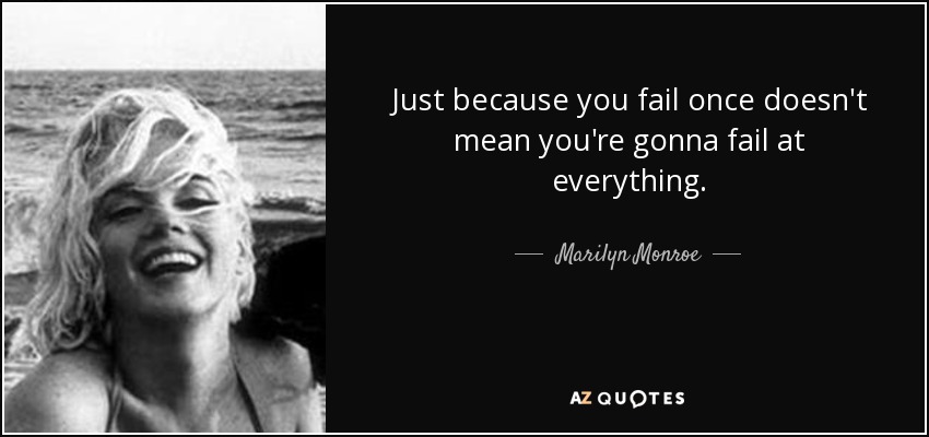 Just because you fail once doesn't mean you're gonna fail at everything. - Marilyn Monroe