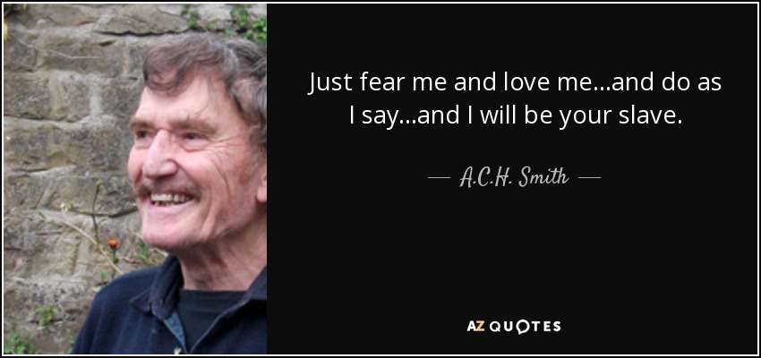 A.C.H. Smith quote: Just fear me and love meand do as I sayand