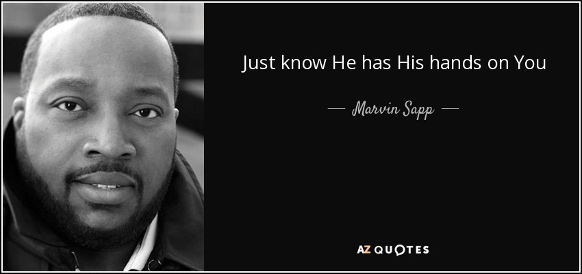 Just know He has His hands on You - Marvin Sapp