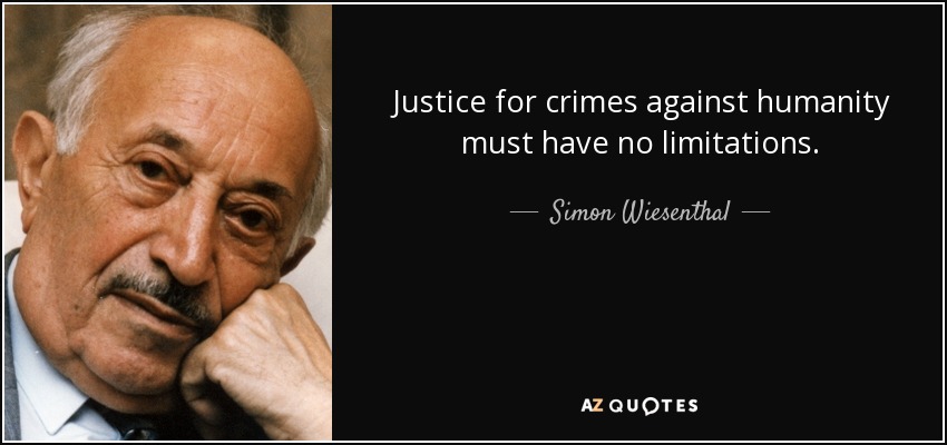 Justice for crimes against humanity must have no limitations. - Simon Wiesenthal