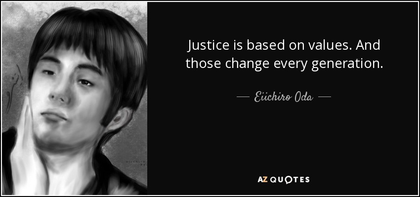 Justice is based on values. And those change every generation. - Eiichiro Oda