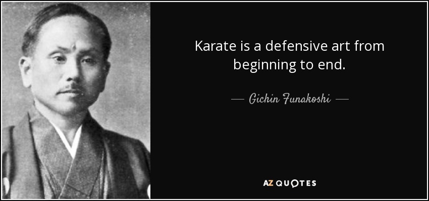 Karate is a defensive art from beginning to end. - Gichin Funakoshi