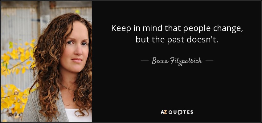 Keep in mind that people change, but the past doesn't. - Becca Fitzpatrick