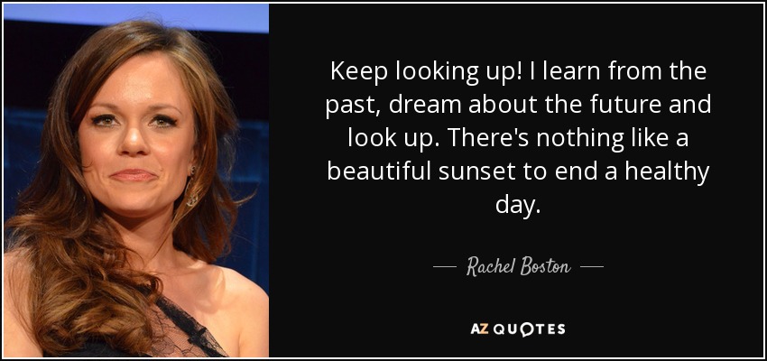 Rachel Boston Quote Keep Looking Up I Learn From The Past Dream About