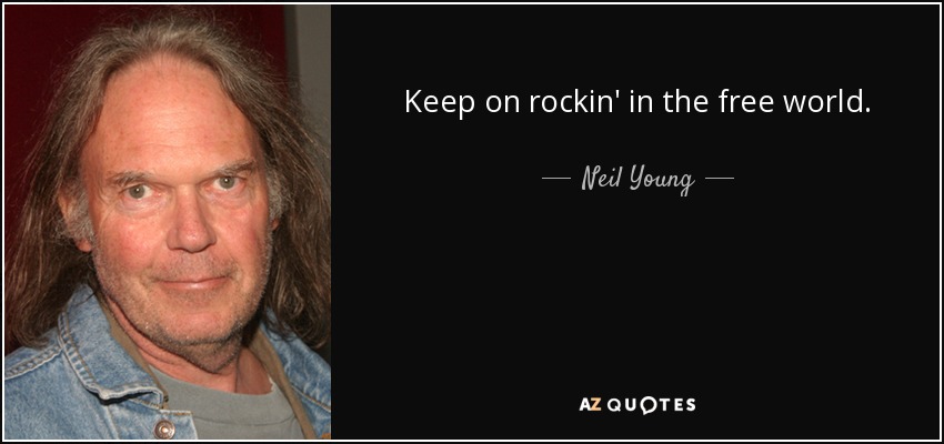 Neil Young Quote Keep On Rockin In The Free World