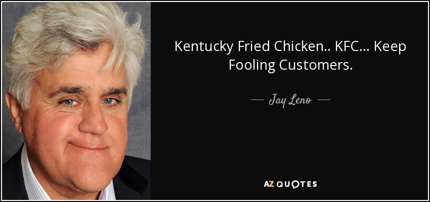 Kentucky Fried Chicken.. KFC... Keep Fooling Customers. - Jay Leno
