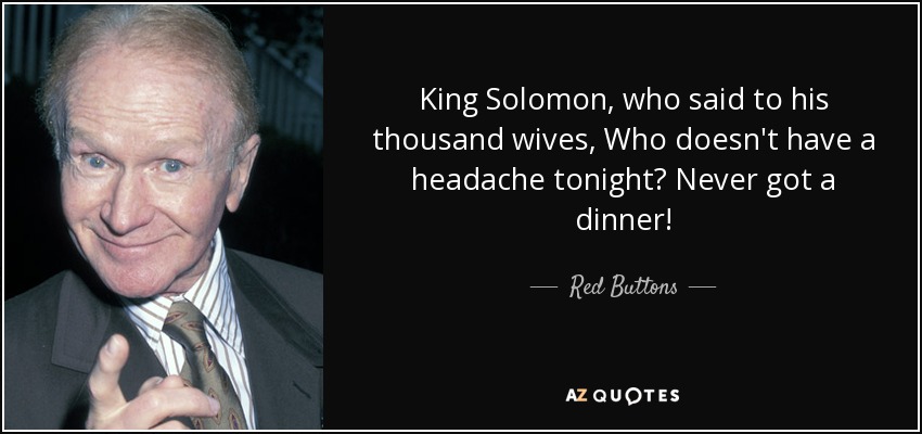 Red Buttons quote King Solomon, who said to his thousand