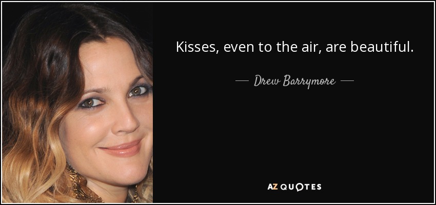 Kisses, even to the air, are beautiful. - Drew Barrymore