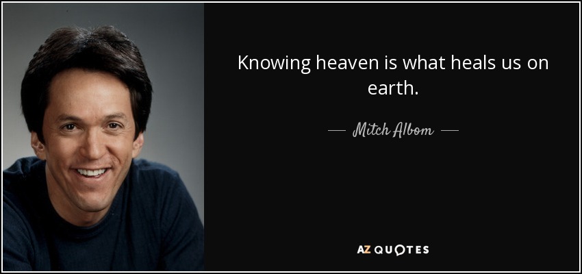 Knowing heaven is what heals us on earth. - Mitch Albom