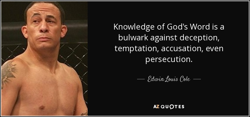 Knowledge of God's Word is a bulwark against deception, temptation, accusation, even persecution. - Edwin Louis Cole