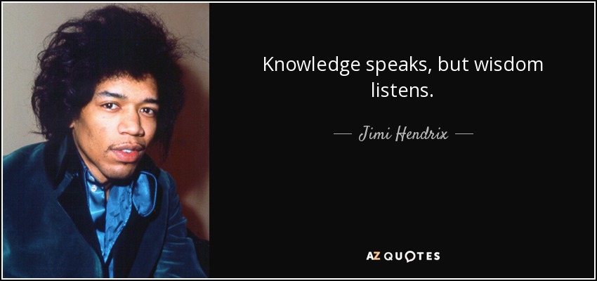 Knowledge speaks, but wisdom listens. - Jimi Hendrix