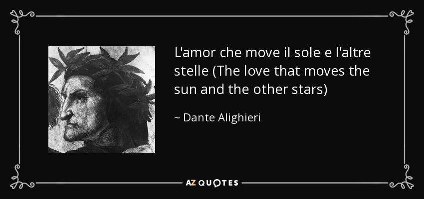 L'amor che move il sole e l'altre stelle (The love that moves the sun and the other stars) - Dante Alighieri