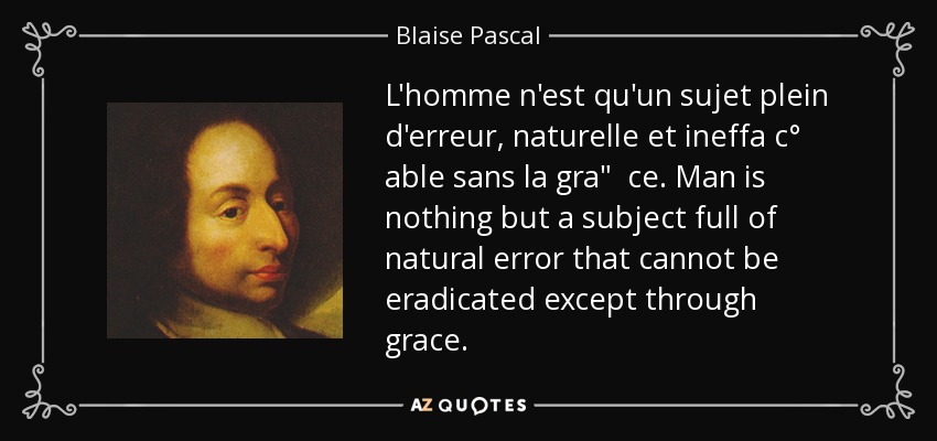 Blaise Pascal Quote L Homme N Est Qu Un Sujet Plein D Erreur Naturelle Et Ineffa C