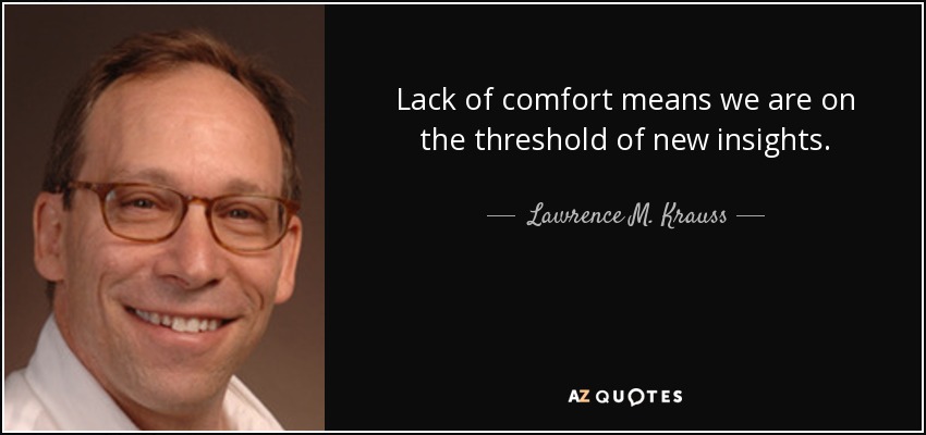 Lawrence M Krauss Quote Lack Of Comfort Means We Are On The Threshold Of