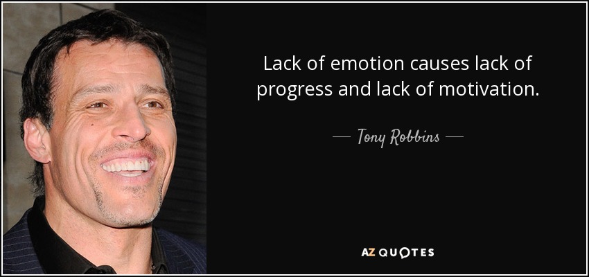 Lack of emotion causes lack of progress and lack of motivation. - Tony Robbins