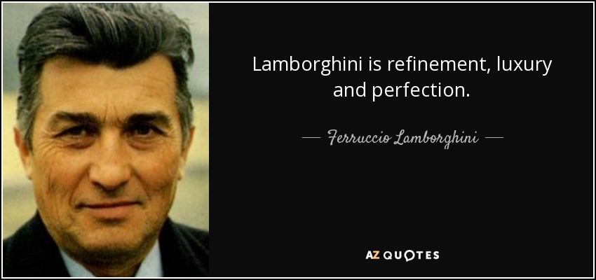 Lamborghini is refinement, luxury and perfection. - Ferruccio Lamborghini