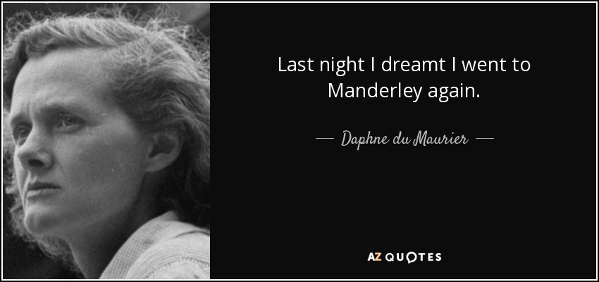 Daphne du Maurier quote: Last night I dreamt I went to Manderley again.