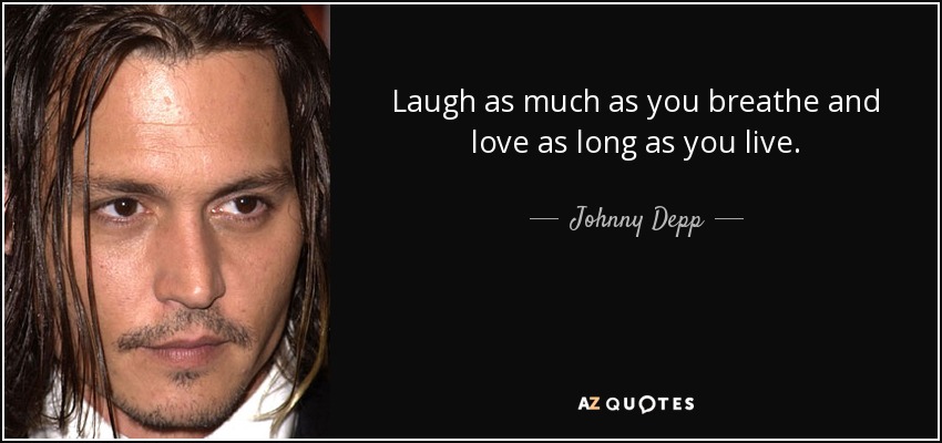 Laugh as much as you breathe and love as long as you live. - Johnny Depp
