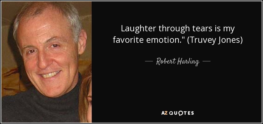 Laughter through tears is my favorite emotion.
