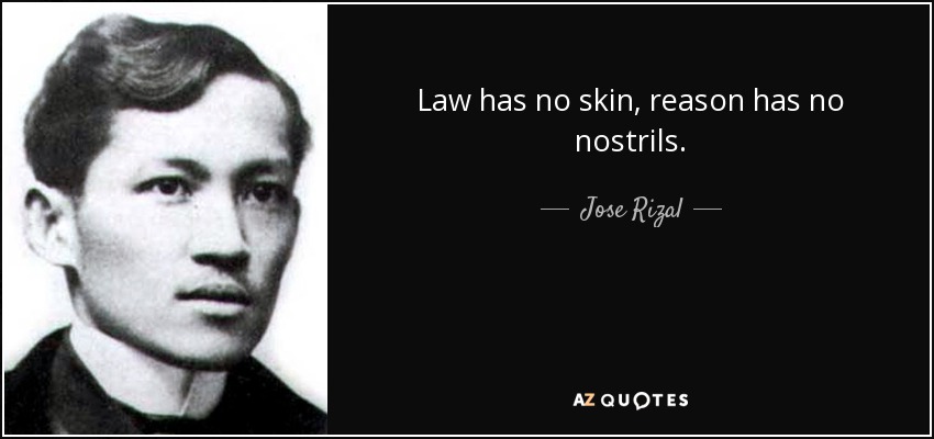 Law has no skin, reason has no nostrils. - Jose Rizal