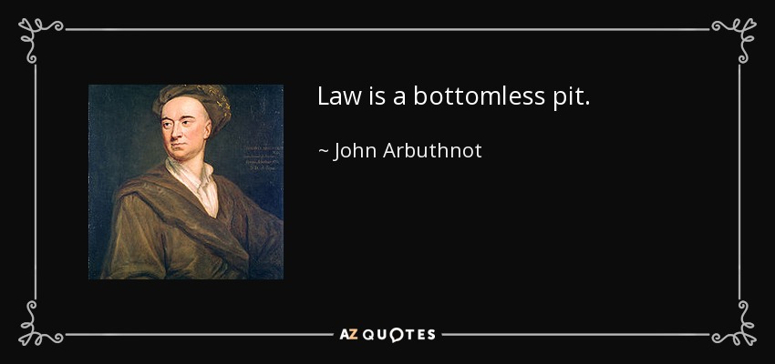 Law is a bottomless pit. - John Arbuthnot