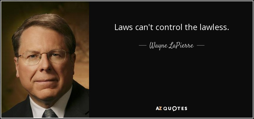 Laws can't control the lawless. - Wayne LaPierre