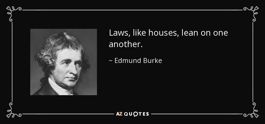 Laws, like houses, lean on one another. - Edmund Burke