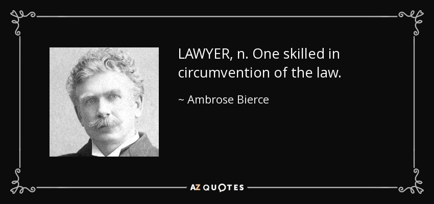 LAWYER, n. One skilled in circumvention of the law. - Ambrose Bierce