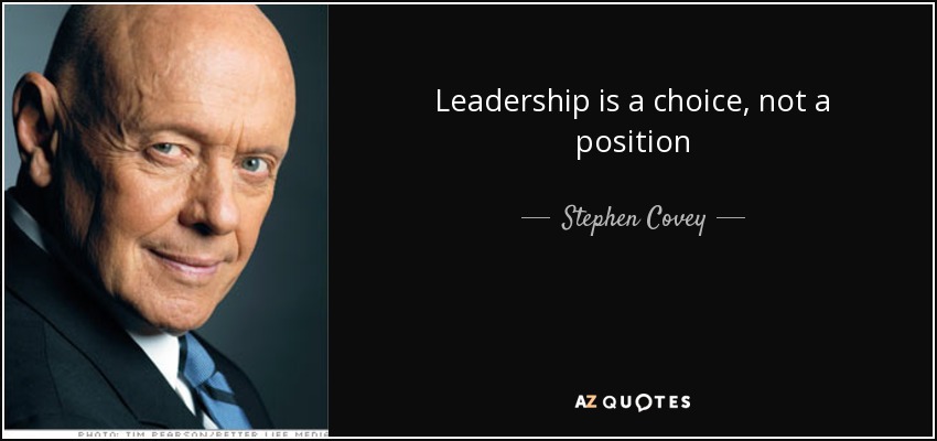 Leadership is a choice, not a position - Stephen Covey