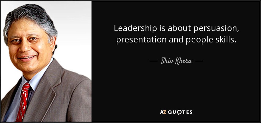 Leadership is about persuasion, presentation and people skills. - Shiv Khera