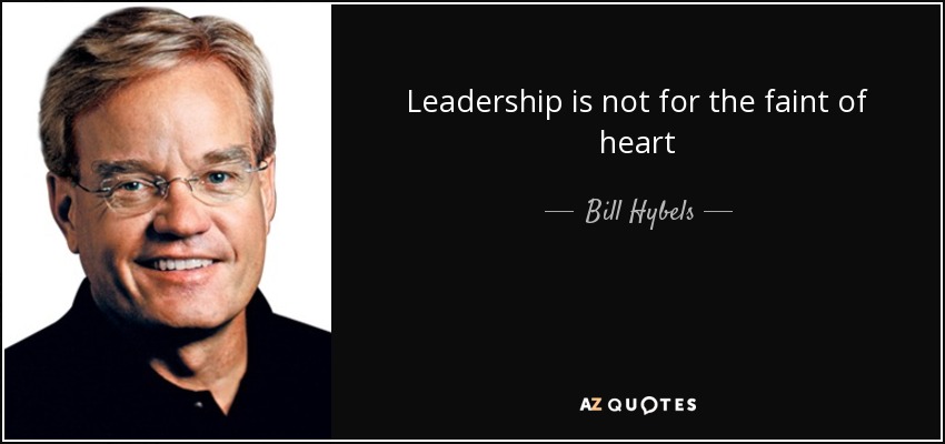 Leadership is not for the faint of heart - Bill Hybels
