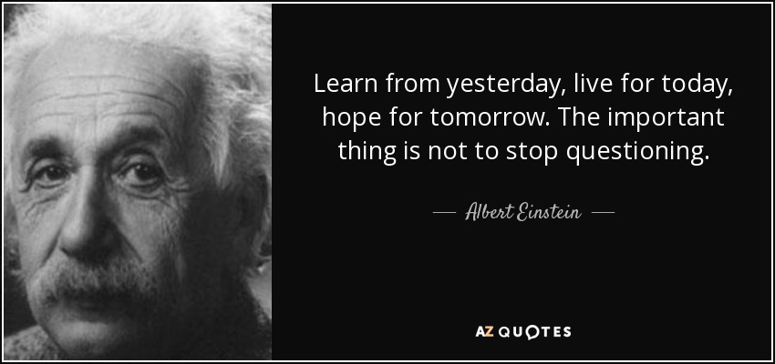 Albert Einstein quote: Learn from yesterday, live for today, hope for