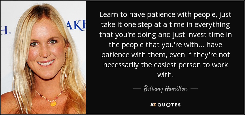 Bethany Hamilton quote: Learn to have patience with people, just take ...