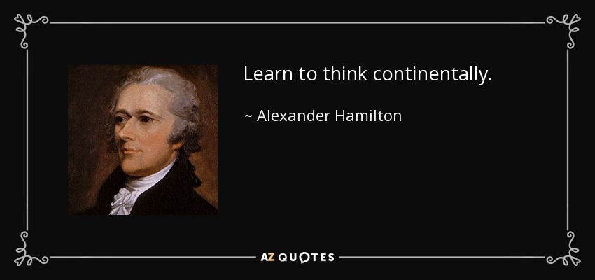 Alexander Hamilton Quote Learn To Think Continentally