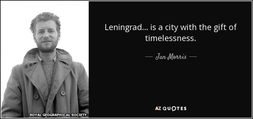 Leningrad ... is a city with the gift of timelessness. - Jan Morris