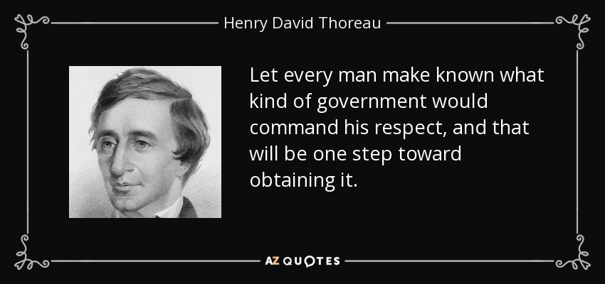 Let every man make known what kind of government would command his respect, and that will be one step toward obtaining it. - Henry David Thoreau