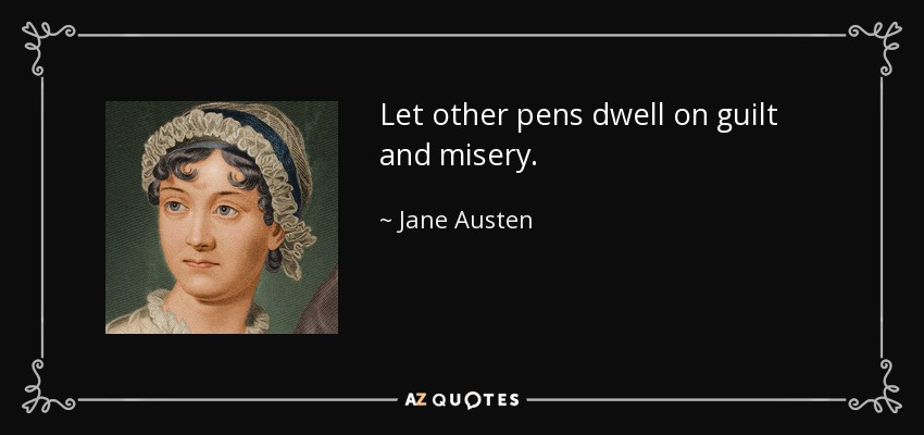 Let other pens dwell on guilt and misery. - Jane Austen
