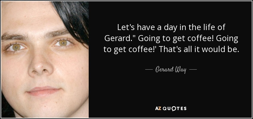 Let's have a day in the life of Gerard.