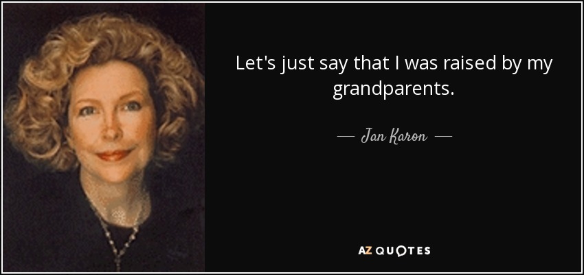 Let's just say that I was raised by my grandparents. - Jan Karon