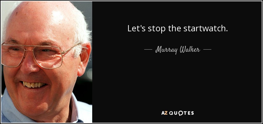 Let's stop the startwatch. - Murray Walker