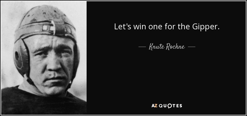 Let's win one for the Gipper. - Knute Rockne