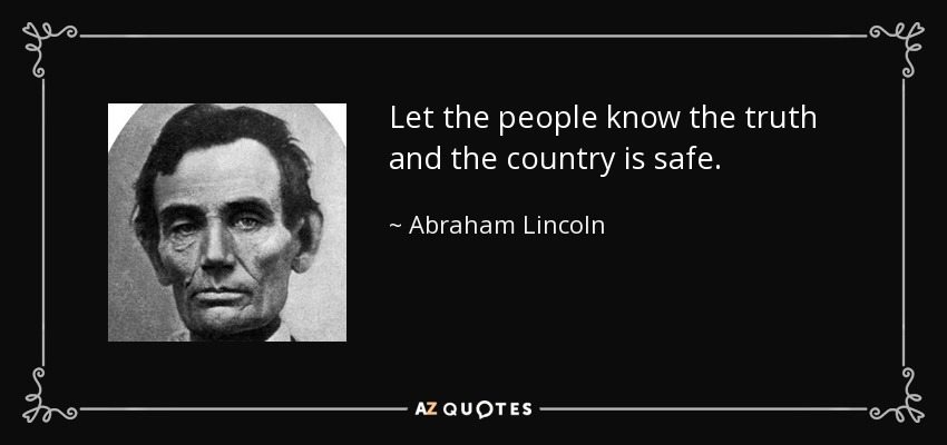 Let the people know the truth and the country is safe. - Abraham Lincoln