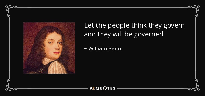 Let the people think they govern and they will be governed. - William Penn