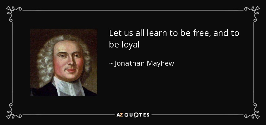 Let us all learn to be free, and to be loyal - Jonathan Mayhew