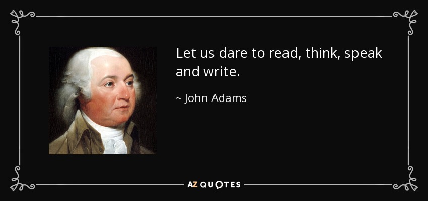 Let us dare to read, think, speak and write. - John Adams