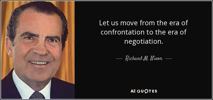 Let us move from the era of confrontation to the era of negotiation. - Richard M. Nixon