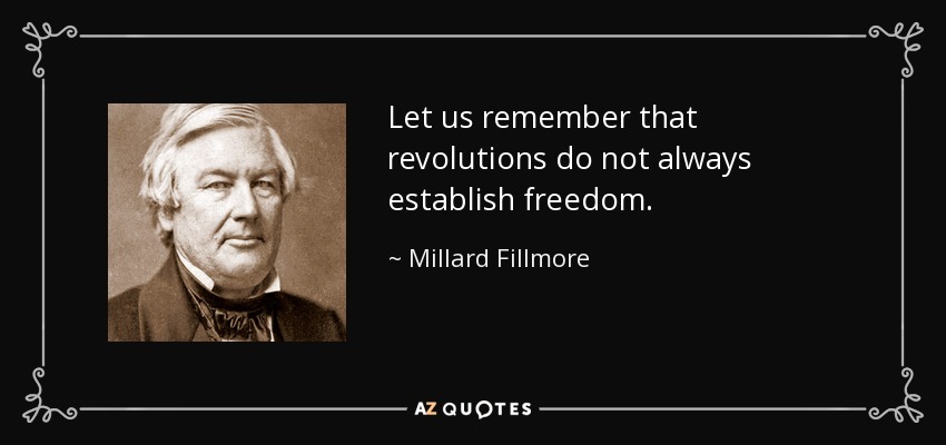 Let us remember that revolutions do not always establish freedom. - Millard Fillmore