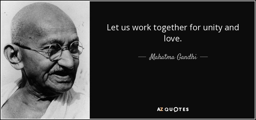 Let us work together for unity and love. - Mahatma Gandhi