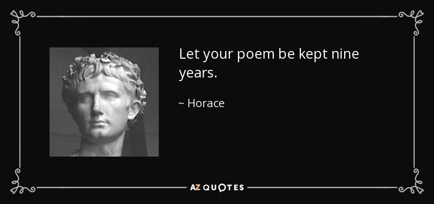 Let your poem be kept nine years. - Horace