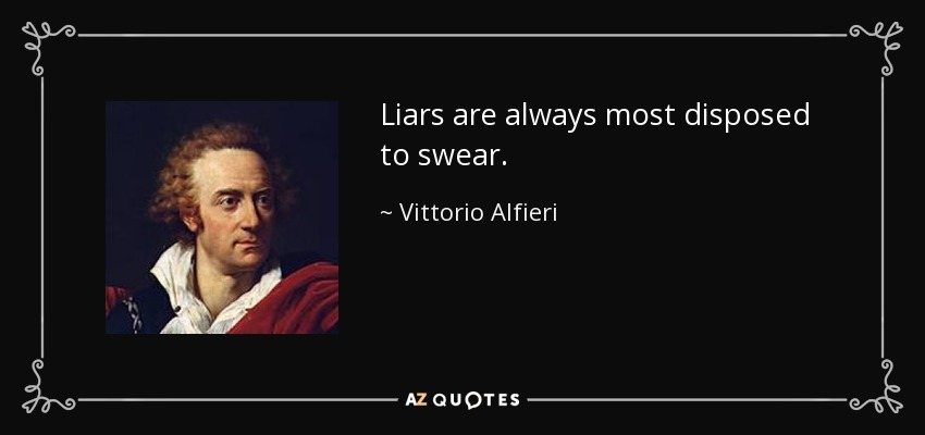 Liars are always most disposed to swear. - Vittorio Alfieri